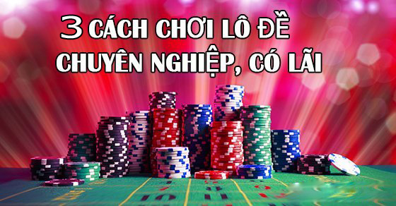 3-cach-choi-lo-de-co-lai-hieu-qua-1